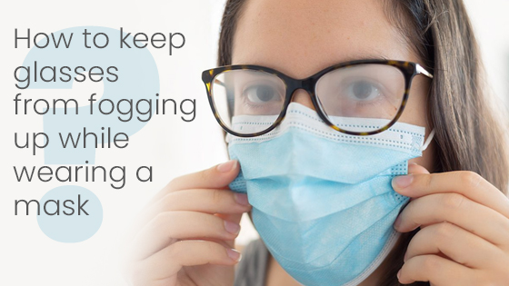 How to keep glasses from fogging up while wearing a mask